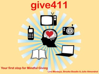 give411 Your first stop for Mindful Giving Lina Montoya, Brooke Beadle & Julie Almendral 