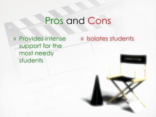 Pros  and  Cons Provides intense support for the most needy students Isolates students 