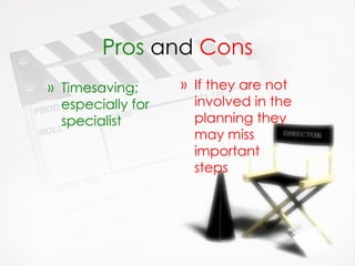 Pros  and  Cons Timesaving; especially for specialist If they are not involved in the planning they may miss important steps 