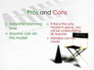 Pros  and  Cons Very little planning time Anyone can do this model If this is the only model in place, you will be underutilizing SE teacher Mistakes can be made  
