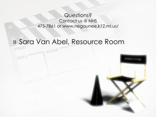 Questions? Contact us @ NHS 475-7861 or www.negaunee.k12.mi.us/ Sara Van Abel, Resource Room 