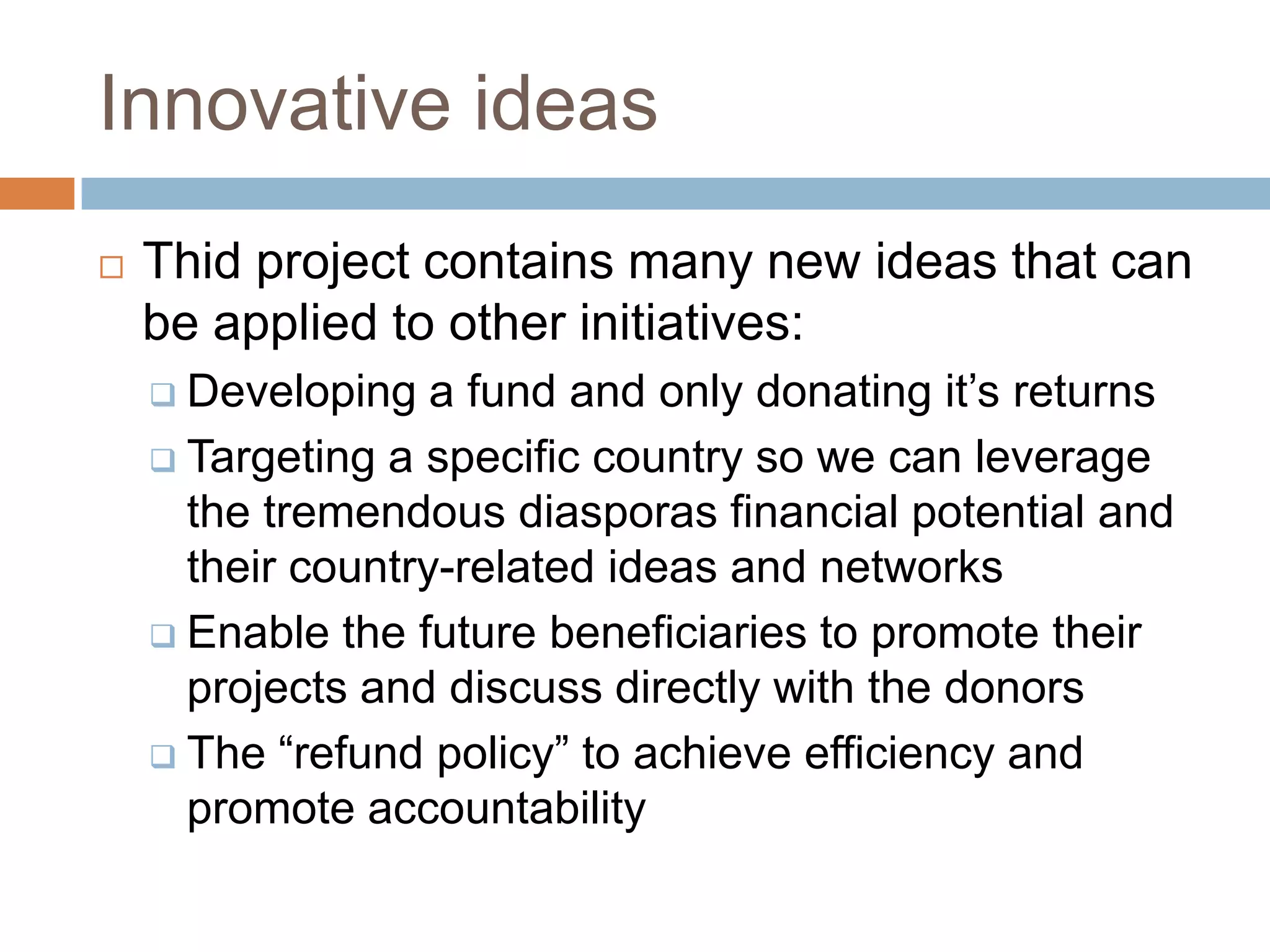 Innovative ideasThid project contains many new ideas that can be applied to other initiatives:Developing a fund and only donating it’s returns