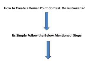 How to Create a Power Point Contest  On Justmeans? Its Simple Follow the Below Mentioned  Steps. 