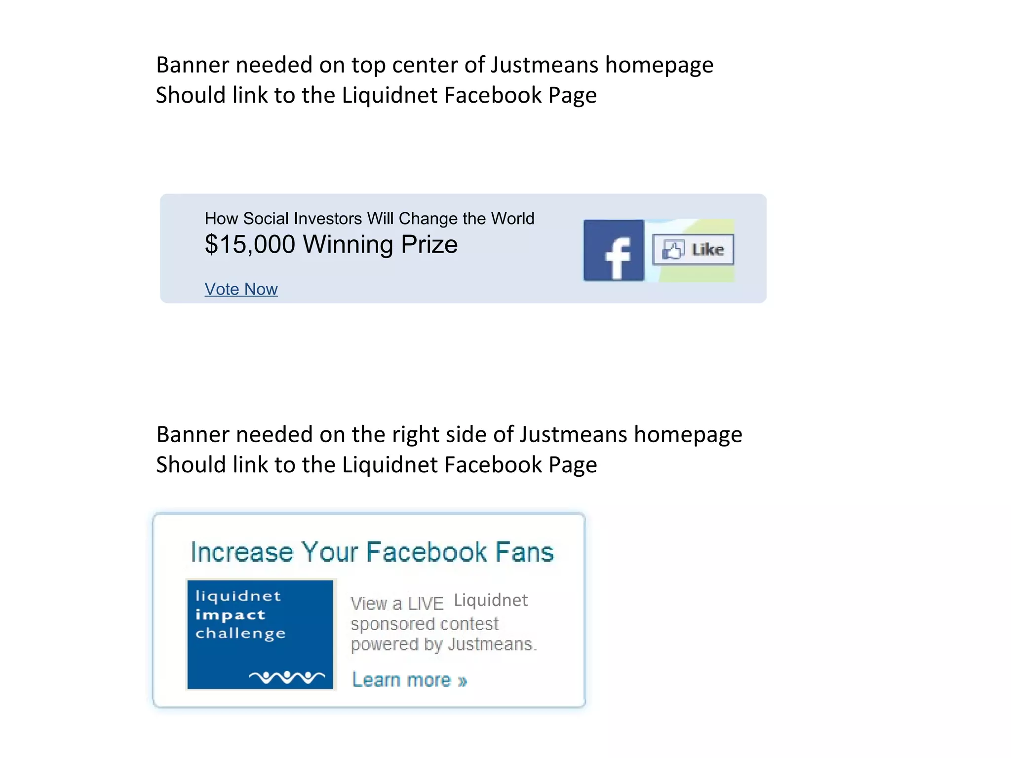 Banner needed on top center of Justmeans homepage Should link to the Liquidnet Facebook Page How Social Investors Will Change the World $15,000 Winning Prize Vote Now Banner needed on the right side of Justmeans homepage Should link to the Liquidnet Facebook Page Liquidnet 