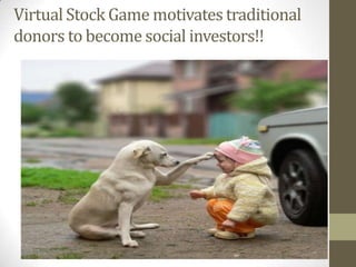 Virtual Stock Game motivates traditional donors to become social investors!! 