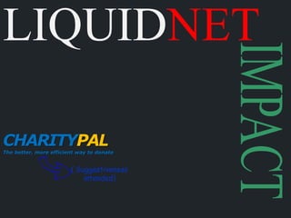 LIQUIDNET
CHARITYPAL
The better, more efficient way to donate
( Suggestiveness
intended)
 