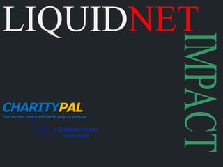LIQUIDNET IMPACT CHARITYPAL The better, more efficient way to donate ( Suggestiveness intended) 