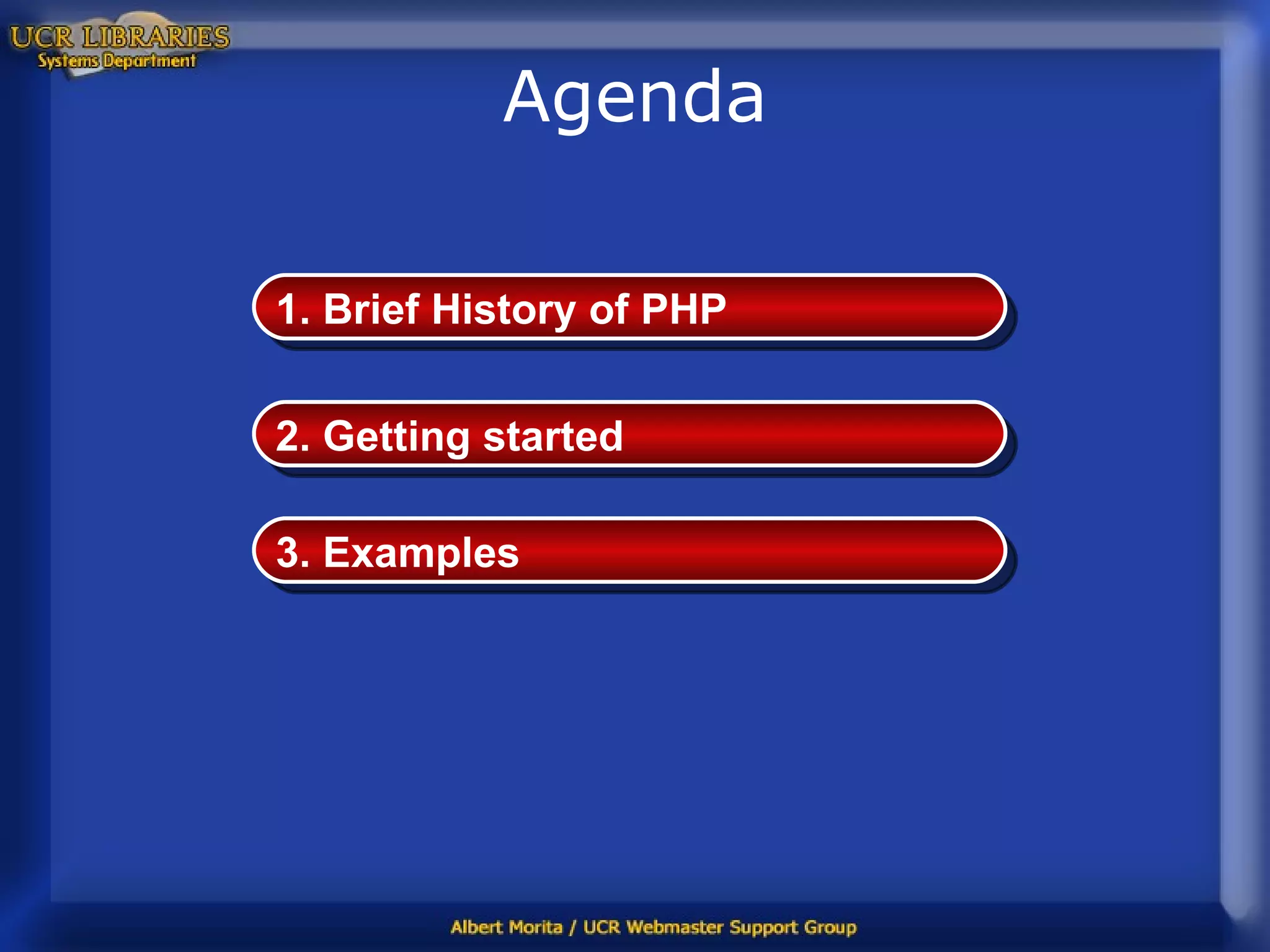 Agenda 1. Brief History of PHP 2. Getting started 3. Examples 