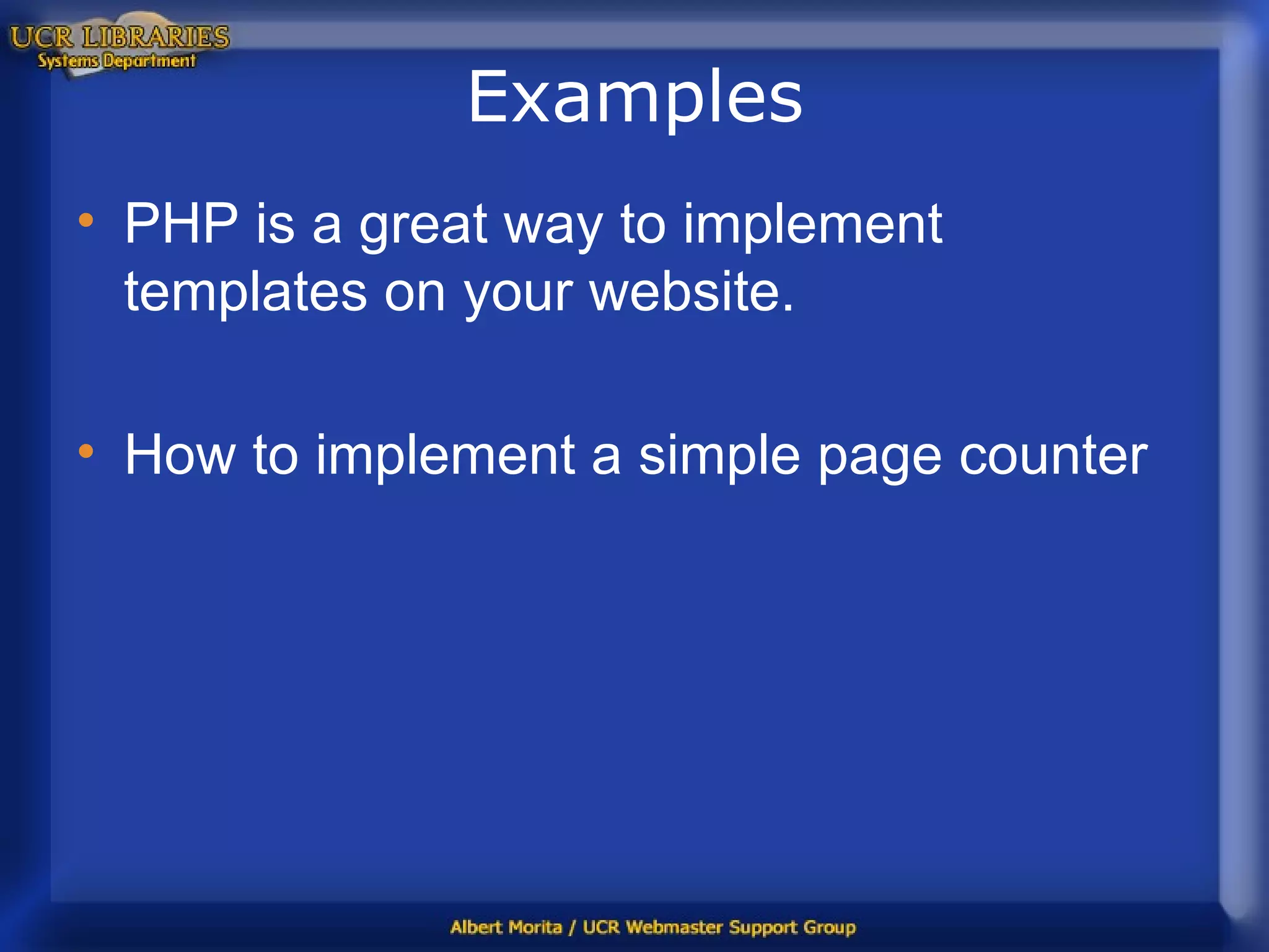 Examples PHP is a great way to implement templates on your website.  How to implement a simple page counter 