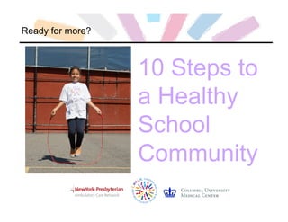 Ready for more?
10 Steps to
a Healthy
School
Community
 