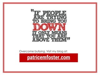 patricemfoster.com
Overcome bullying. Visit my blog at:
 