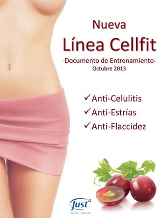 Nueva Línea Cellfit -Documento de Entrenamiento- Octubre 2013 
Anti-Celulitis 
Anti-Estrías 
Anti-Flaccidez  