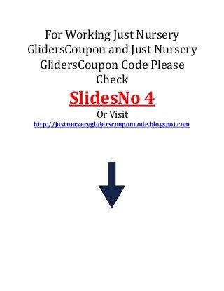 For Working Just Nursery
GlidersCoupon and Just Nursery
GlidersCoupon Code Please
Check
SlidesNo 4
Or Visit
http://justnurserygliderscouponcode.blogspot.com
 