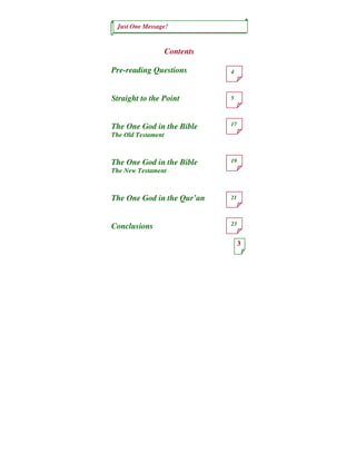 Just One Message!
3
4
5
17
19
21
23
Contents
Pre-reading Questions
Straight to the Point
The One God in the Bible
The Old Testament
The One God in the Bible
The New Testament
The One God in the Qur’an
Conclusions
 