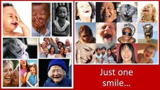 Just one
smile…
 