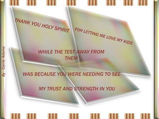 By : Carrie Adams

WHILE THE TEST AWAY FROM
THEM
WAS BECAUSE YOU WERE NEEDING TO SEE
MY TRUST AND STRENGTH IN YOU

 