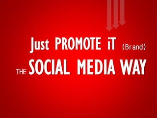 Just PROMOTE iT   (Brand)


THE   SOCIAL MEDIA WAY
 