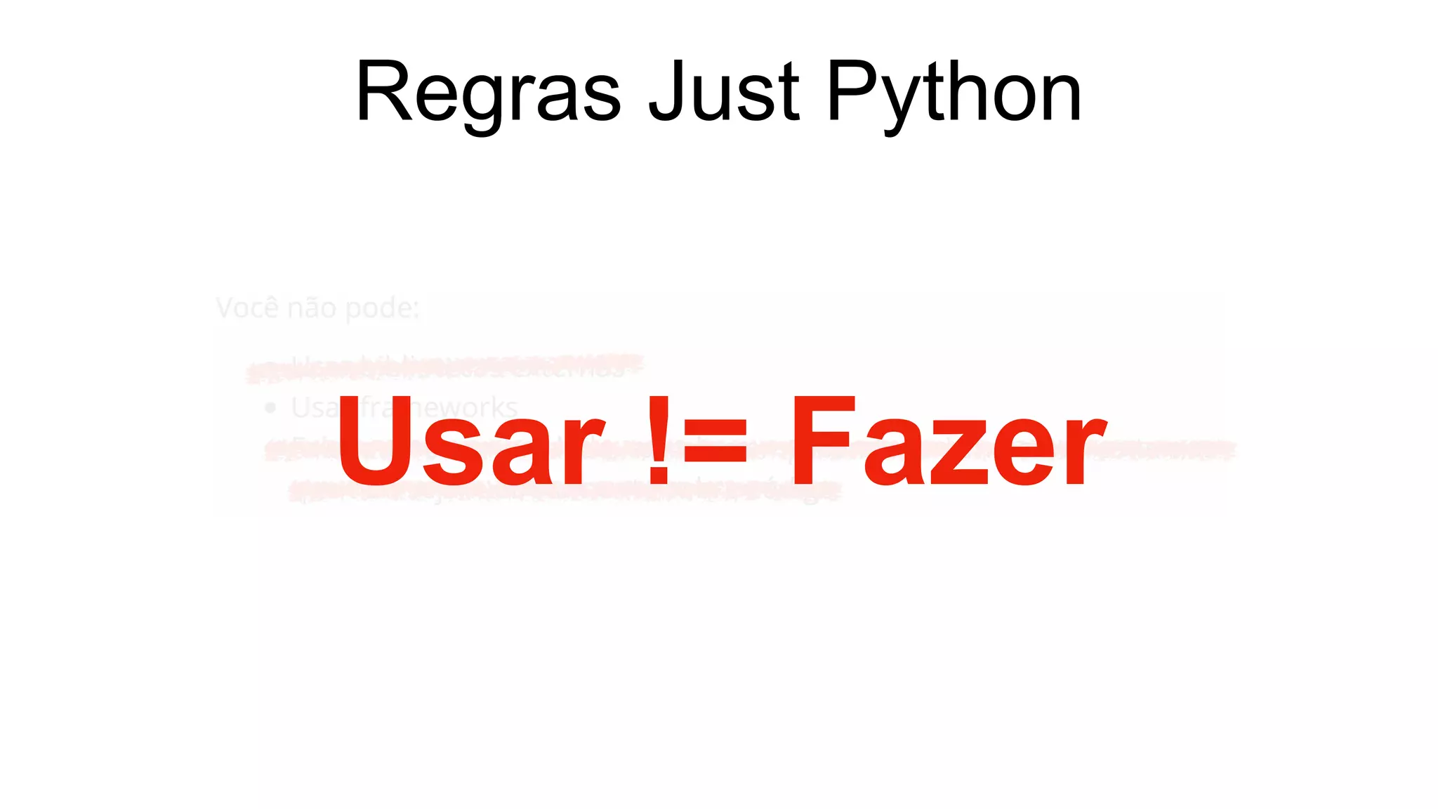 Regras Just Python
Usar != Fazer
 