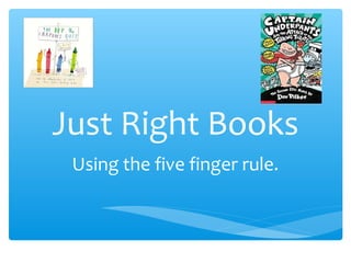 Just Right Books
Using the five finger rule.
 