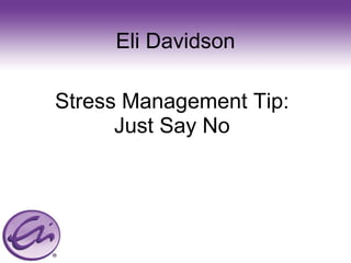 Eli Davidson Stress Management Tip: Just Say No 