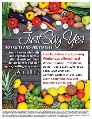 Free Nutrition and Cooking
Workshops offered here!
Where: Dundee Presbyterian
Dates: Tues. 11/24, 12/8 & 22
Time: 1:00-2:00 p.m.
Contact: Camille @ 243-9297
Learn something new and
take home a free gift!
 