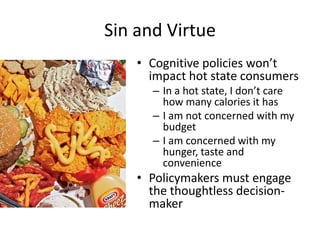 Hot vs. Cold DecisionsHot StateWe eat forTasteConvenienceSizeVisual effectThis decision is an exceptionWe buyBiggerMore hedonicCold StateWe considerPricesHealth informationLogicWe buySmaller portionsModerate foods