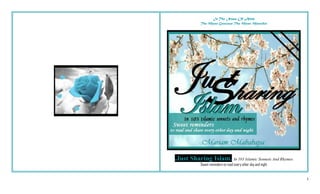 1
In The Name Of Allah
The Most Gracious The Most Merciful
.Just Sharing Islam. In 103 Islamic Sonnets And Rhymes
Sweet re...