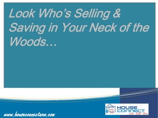 www.houseconnectnow.com
Look Who’s Selling &
Saving in Your Neck of the
Woods…
 