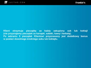 Klient otrzymuje pieczątkę za każdy zakupiony sok lub koktajl
(nie przyznajemy pieczątek za kanapki, sałatki, kawę i herbatę).
Po zebraniu 9 pieczątek Klientowi przyznawany jest dodatkowy bonus
w postaci dowolnego średniego soku lub koktajlu.
 