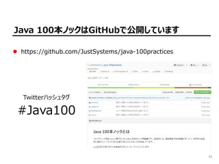 43
Java 100本ノックはGitHubで公開しています
https://github.com/JustSystems/java-100practices
Twitterハッシュタグ
#Java100
 