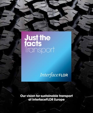 1




    Our vision for sustainable transport
         at InterfaceFLOR Europe
 