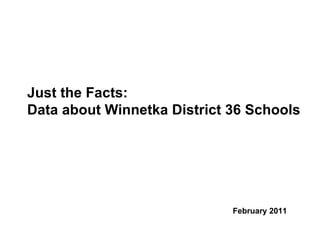 Just the Facts:  Data about Winnetka District 36 Schools February 2011 