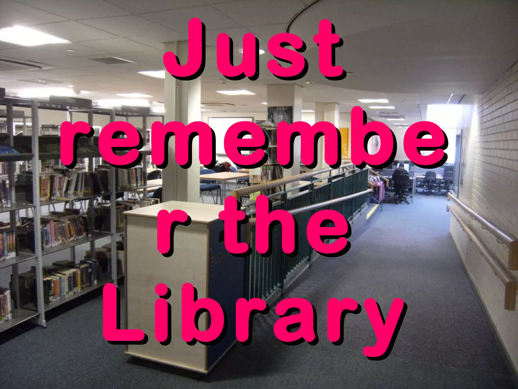 Just remember the Library 