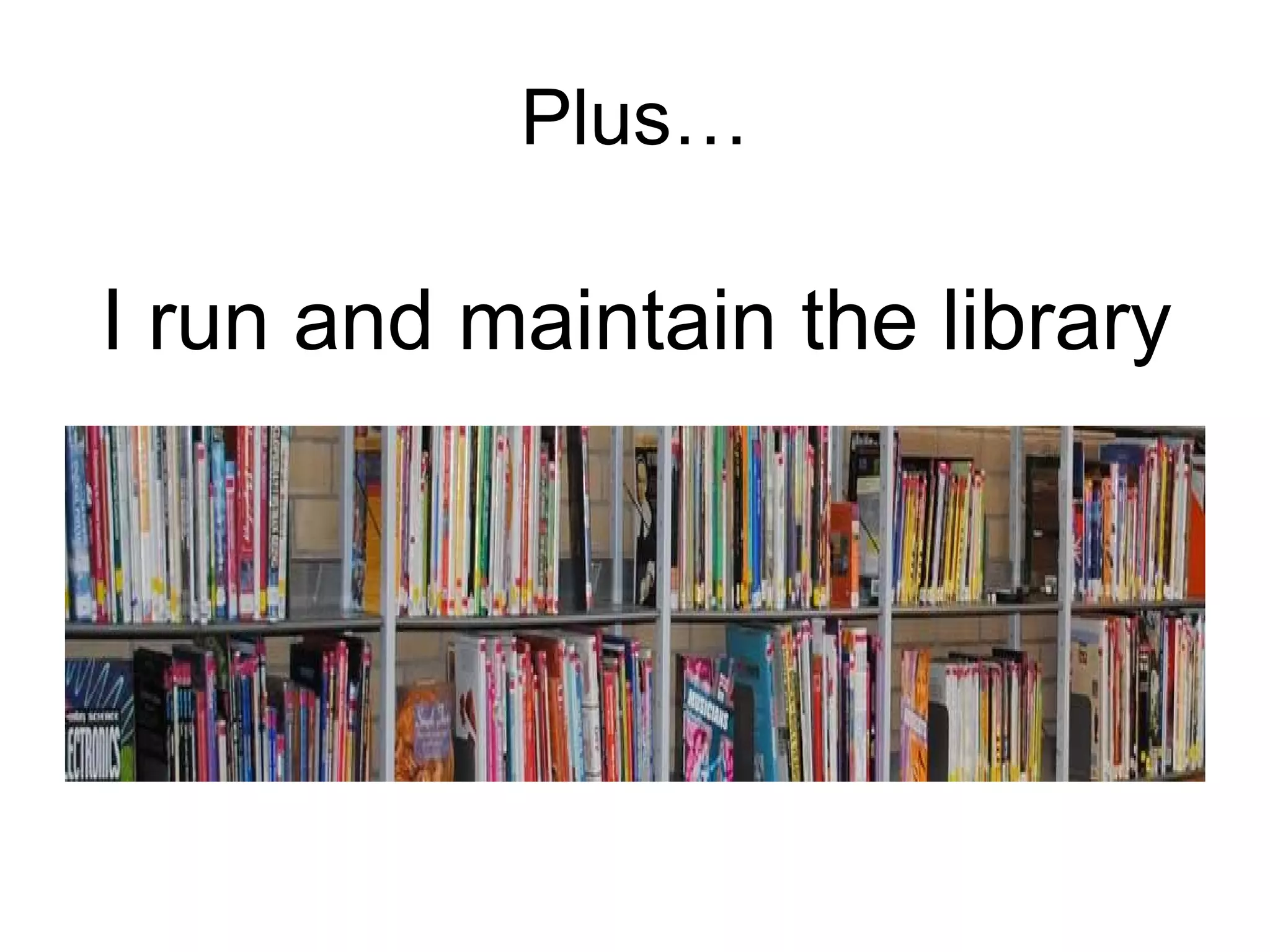 Plus… I run and maintain the library 