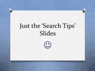 Just the ‘Search Tips’
        Slides

         
 