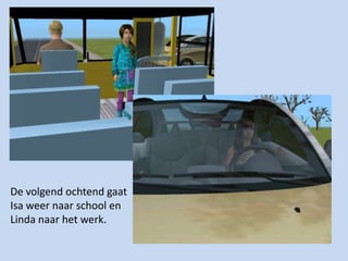 De volgend ochtend gaat Isa weer naar school en Linda naar het werk.