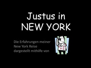 Justus in NEW YORK  Die Erfahrungen meiner  New York Reise  dargestellt mithilfe von  