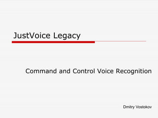 JustVoice Legacy
Command and Control Voice Recognition
Dmitry Vostokov
 