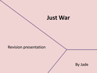 Just War



Revision presentation



                                   By Jade
 