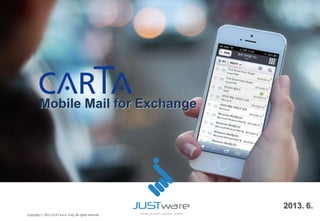 Mobile Mail for Exchange
2013. 6.
Copyright ⓒ 2013 JUSTware Corp. All rights reserved
 