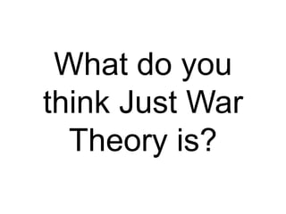 What do you
think Just War
Theory is?
 
