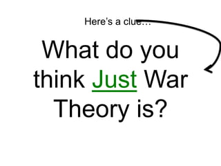 What do you
think Just War
Theory is?
Here’s a clue…
 