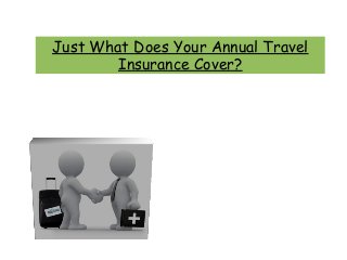Just What Does Your Annual Travel
Insurance Cover?

 