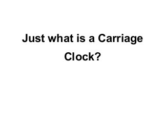 Just what is a Carriage
       Clock?
 