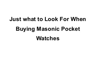 Just what to Look For When
  Buying Masonic Pocket
         Watches
 