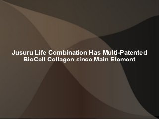 Jusuru Life Combination Has Multi-Patented
   BioCell Collagen since Main Element
 