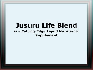 Jusuru Life Blend
is a Cutting-Edge Liquid Nutritional
            Supplement
 