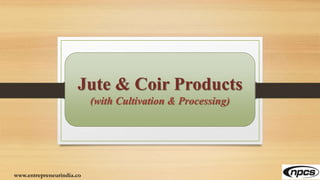 Jute & Coir Products
(with Cultivation & Processing)
www.entrepreneurindia.co
 
