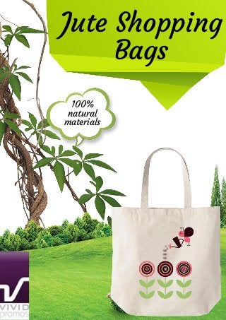 Jute Shopping
Bags
100%
natural
materials
 
