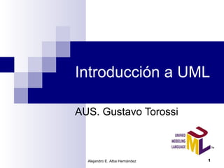 Introducción a UML  AUS. Gustavo Torossi Alejandro E. Alba Hernández 